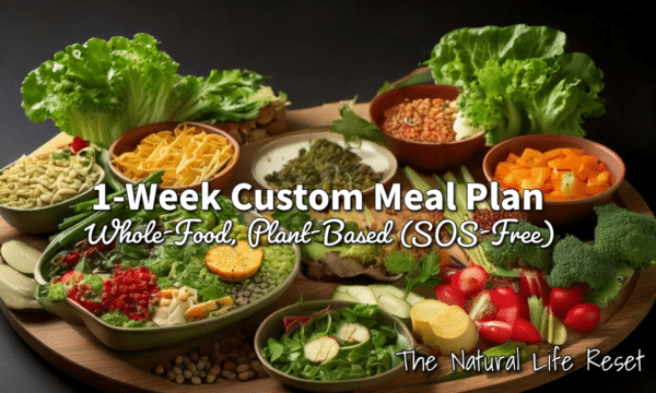 1 week custom meal plan – whole food, plant based (sos free) - The Natural Life Reset